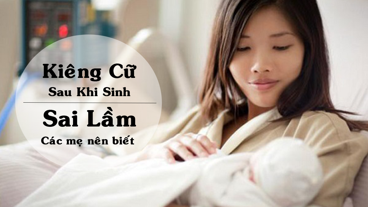 Kiêng cữ sau khi sinh - Những sai lầm các mẹ nên biết!